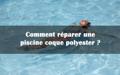 Comment réparer une piscine coque polyester ? La faire réparer ?