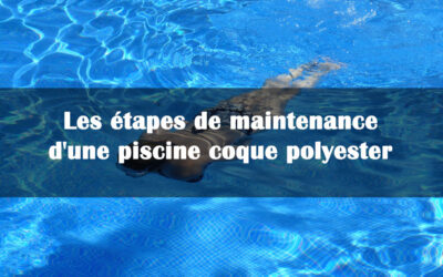 Quelles étapes pour la maintenance d’une piscine coque polyester ?