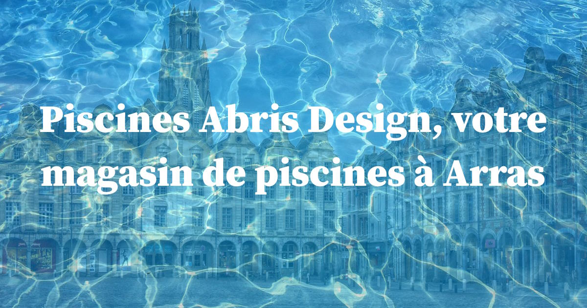 magasin piscine Arras